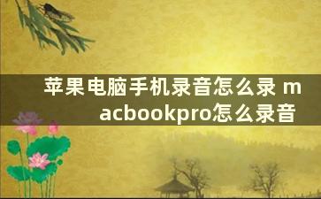 苹果电脑手机录音怎么录 macbookpro怎么录音